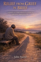 Relief From Grief In Brief: A Quick and Compassionate Guide to Moving Through Loss (Self Help And Self Work) B0GR179STM Book Cover