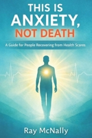This Is Anxiety, Not Death: A Guide for People Recovering from Health Scares B0GKY4NSVC Book Cover