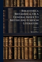 Bibliotheca Britannica, Or A General Index To British And Foreign Literature, Volume 4 1248015746 Book Cover