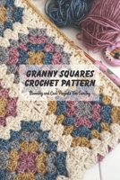 Granny Squares Crochet Pattern: Stunning and Cool Projects You Can Try: Crochet Granny Square Patterns B091WJ56ZC Book Cover