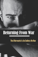 Returning From War: The Afterwards Is An Endless Re-Run B09K25RTS8 Book Cover