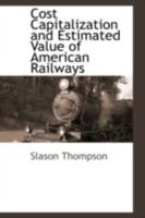 Cost capitalization and estimated value of American railways; an analysis of current fallacies 0526402709 Book Cover