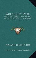 Auld Lang Syne: Selections From The Papers Of The Pen And Pencil Club 1146209193 Book Cover