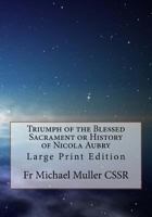 Triumph of the Blessed Sacrament or History of Nicola Aubry: Large Print Edition 1978274475 Book Cover