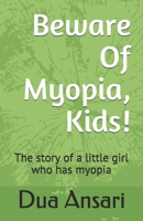 Beware Of Myopia, Kids!: The story of a little girl who has myopia B08J5CSYR4 Book Cover