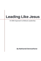 Leading Like Jesus: An MBA Approach to Biblical Leadership B0FDJLH42P Book Cover