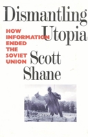 Dismantling Utopia: How Information Ended the Soviet Union 1566630991 Book Cover