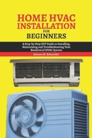 Home HAVC Installation for beginners: A Step-by-Step DIY Guide to Installing, Maintaining and Troubleshooting Your Residential HVAC System B0G7C8ZHGD Book Cover