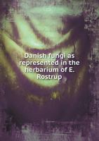 Danish Fungi as Represented in the Herbarium of E. Rostrup 1173123075 Book Cover