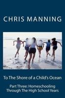 To The Shore of a Child's Ocean: Part Three: Homeschooling Through The High School Years 0981223648 Book Cover