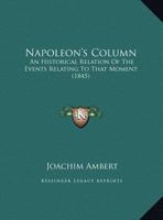 Napoleon's Column: An Historical Relation Of The Events Relating To That Moment 1120331609 Book Cover