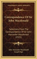 Selections from the Correspondence of Sir John Alexander MacDonald 110463841X Book Cover