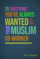 25 Questions You've Always Wanted to Ask Your Muslim Co-Worker 1068323701 Book Cover
