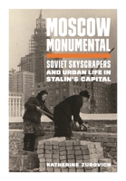 Moscow Monumental: Soviet Skyscrapers and Urban Life in Stalin's Capital 0691202729 Book Cover