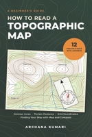 How to Read a Topographic Map: A Beginner's Guide to Contour Lines, Terrain Features, Grid Coordinates, and Finding Your Way with Map and Compass B0HKJ4P553 Book Cover