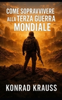COME SOPRAVVIVERE ALLA TERZA GUERRA MONDIALE: (Forse) non puoi fermare una guerra mondiale, ma puoi decidere se essere preparato o meno (Italian Edition) B0GJS55G5X Book Cover