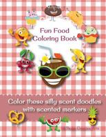 Fun Food Coloring Book: Color These Silly Scent Doodles with Scented Markers 1719553416 Book Cover