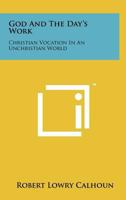 God and the Day's Work: Christian Vocation in an Unchristian World 1258227061 Book Cover