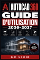 AutoCAD 360 Guide d'Utilisation 2026-2027: Maitrisez la Conception 2D et 3D — Commandes Essentielles, Outils Avances et Techniques Professionnelles pour Debutants et Experts (French Edition) B0H614JZPG Book Cover