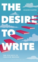 The Desire to Write: The Five Keys to Creative Writing 1137519908 Book Cover