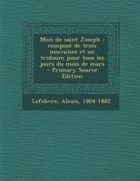 Mois de saint Joseph: Compos� de trois neuvaines et un triduum pour tous les jours du mois de mars 1017206511 Book Cover