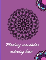 Floating Mandalas Coloring Book: Flower Mandala Coloring Book For Adults : This Coloring Book Helps To Remove The Stress And Give You Relaxation - EDITION 2021 B08Y4T6YJQ Book Cover