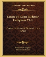 Lettere del Conte Baldessar Castiglione V1-2: Ora Per La Prima VOLTA Date in Luce (1769) 1120636566 Book Cover