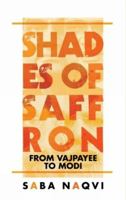 Shades Of Saffron: From Vajpayee To Modi 938757833X Book Cover