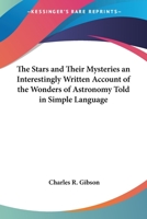 The Stars and Their Mysteries: An Interestingly Written Account of the Wonders of Astronomy Told in Simple Language 1417944137 Book Cover