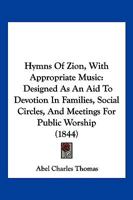 Hymns Of Zion, With Appropriate Music: Designed As An Aid To Devotion In Families, Social Circles, And Meetings For Public Worship 1166171248 Book Cover