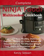 Complete Ninja Foodi Multicooker Cookbook: Learn 609 New, Healthy, Delicious Pressure Cooked, Air Fried, Baked and Steamed Recipes for Effective Weight Loss, Vegan & Vegetarian and Keto Lifestyles 1795061715 Book Cover