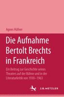 Die Aufnahme Bertolt Brechts in Frankreich: Ein Beitrag Zur Geschichte Seines Theaters Auf Der Bühne Und in Der Literaturkritik Von 1930-1963 3476999165 Book Cover
