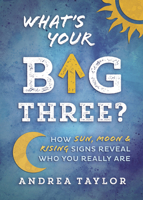 What's Your Big Three?: How Sun, Moon & Rising Signs Reveal Who You Really Are 0738770612 Book Cover