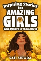 Inspiring Stories for Amazing Girls Who Believe in Themselves: 21 Short Stories About Courage, Self-Confidence, Overcoming Fear & Empowering Young Min B0DXBXBF56 Book Cover