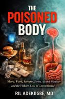 The Poisoned Body: Sleep, Food, Screens, Stress, Alcohol, Plastics-and the Hidden Cost of Convenience B0GCYT7JTB Book Cover