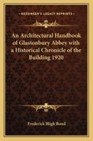 An Architectural Handbook of Glastonbury Abbey With a Historical Chronicle of the Building 1920 1162735430 Book Cover
