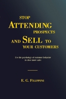 Stop attending prospects and sell to your customers: Use the psychology of customer behavior to close more sales B0DQWQJBCZ Book Cover