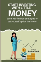 Start Investing With Little Money: Smart Investment Strategies for Beginners with Limited Funds|You can easily become a millionaire by investing just $5 & above per month or week|financial Strategies B0FV74MF1M Book Cover