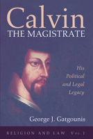 Calvin the Magistrate: His Political and Legal Legacy 1725261170 Book Cover