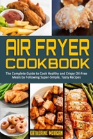 Air Fryer Cookbook: The Complete Guide to Cook Healthy and Crispy Oil-Free Meals by Following Super-Simple, Tasty Recipes 1801944946 Book Cover