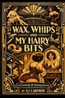 Wax, Whips and my Hairy Bits: An erotic comedy of errors B08BWCFTHL Book Cover
