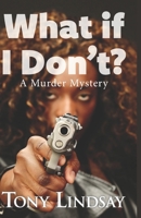 What If I Don't?: A Murder Mystery B0F6K48SW1 Book Cover