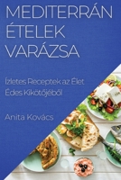 Mediterrán Ételek Varázsa: Ízletes Receptek az Élet Édes Kikötőjéből 183519771X Book Cover