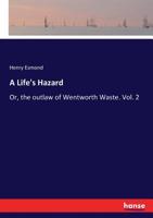 A Life's Hazard: Or, the Outlaw of Wentworth Waste Volume 2 1177317362 Book Cover