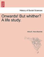 Onwards! But whither? A life study. 1240870604 Book Cover