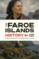 The Faroe Islands History Made Easy: The Essential Illustrated Guide to the Faroe Islands' History and Culture B0HF15GDRH Book Cover