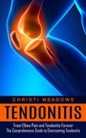 Tendonitis: Treat Elbow Pain and Tendonitis Forever (The Comprehensive Guide to Overcoming Tendonitis) 1774859467 Book Cover