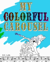 My Colorful Carousel 1542364701 Book Cover