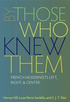 By Those Who Knew Them: French Modernists Left, Right, & Center 0813215374 Book Cover