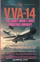 THE VVA-14: The Soviet Union Aircraft: A Deep Dive into the Insane Engineering and Untold Story Behind Robert Bartini’s VVA-14 - The Soviet Aircraft ... of the World's Storied Military Aircraft) B0G4DQD4JV Book Cover